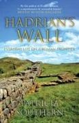 Patricia Southern - Hadrian's Wall - Everyday Life on a Roman Frontier