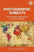 Susie Protschky,  Protschky Susie, Andrew Thompson - Photographic Subjects - Monarchy and Visual Culture in Colonial Indonesia