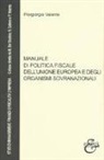 Piergiorgio Valente - Manuale di politica fiscale dell'Unione europea e degli organismi sovranazionali