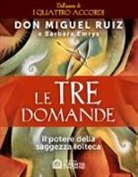 Barbara Emrys, Miguel Ruiz - Le tre domande. Il potere della saggezza tolteca