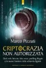Marco Pizzuti - Criptocrazia non autorizzata. Dark web, bitcoin, profiling illegale e le nuove frontiere della schiavitù digitale