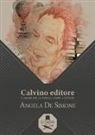 Angela de Simone - Calvino editore. L'amore per le parole, i libri, i lettori