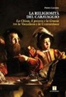 Pietro Caiazza - La religiosità del Caravaggio. La Chiesa, il peccato e la grazia tra la vocazione e la conversione