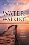 John Ortberg - Water-Walking Discovering and Obeying Your Call to Radical Discipleship