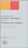 Jacques Lacan, A. Di Ciaccia, Jacques-Alain Miller, Miller J. -A. - Dei Nomi del Padre-Il trionfo della religione