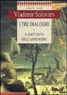 Vladimir Sergeevic Solov'Ëv - I tre dialoghi e il racconto dell'Anticristo