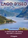 Luca Tonghini - Lago d'Iseo. Il portolano che naviga tra porti e curiosità