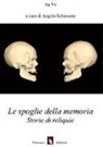 A. Schiavone - Le spoglie della memoria. Storie di reliquie