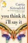 Curtis Sittenfeld - You Think It, I'll Say It: Reese's Book Club