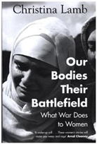 Christina Lamb - Our Bodies, Their Battlefield