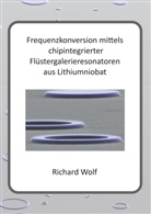 Richard Wolf - Frequenzkonversion mittels chipintegrierter Flüstergalerieresonatoren aus Lithiumniobat