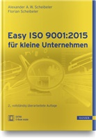 Alexander A Scheibeler, Alexander A W Scheibeler, Alexander A. W. Scheibeler, Alexander A.W. Scheibeler, Florian Scheibeler - Easy ISO 9001:2015 für kleine Unternehmen