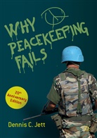 Dennis C Jett, Dennis C. Jett - Why Peacekeeping Fails