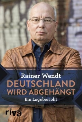 Rainer Wendt - Deutschland wird abgehängt - Ein Lagebericht