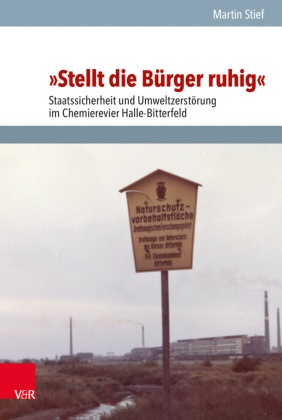 Martin Stief, Katri Budde, Katrin Budde, Thomas Hacker u a - "Stellt die Bürger ruhig" - Staatssicherheit und Umweltzerstörung im Chemierevier Halle-Bitterfeld