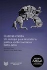 Ariadn Islas, Ariadna Islas, Laura Reali, Laura Reali, María Laura Reali - Guerras civiles : un enfoque para entender la política en Iberoamérica (1830-1935)
