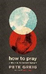 Pete Greig, Greig Pete - How to Pray