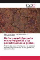 Luis Alfred Cabrera A, Luis Alfredo Cabrera A., Gonz, Julio César González R., Willia Pachón Muñoz, William Pachón Muñoz - De la paradiplomacia microrregional a la paradiplomacia global