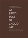 Caroline Bachmann, Stefan Banz, Ralf Beil - La Broyeuse de Chocolat