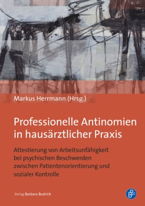 Niklas Barth, Niklas u a Barth, Werner Helsper, Armin Nassehi, Heike Ohlbrecht, … - Professionelle Antinomien in hausärztlicher Praxis Attestierung von Arbeitsunfähigkeit bei psychischen Beschwerden - zwischen Patientenorientierung und sozialer Kontrolle