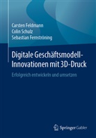 Carste Feldmann, Carsten Feldmann, Seba Fernströning, Sebastian Fernströning, Coli Schulz, Colin Schulz - Digitale Geschäftsmodell-Innovationen mit 3D-Druck