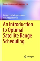 Richard Scott Erwin, Antonio Jos Vazquez Alvarez, Antonio Jose Vazquez Alvarez - An Introduction to Optimal Satellite Range Scheduling