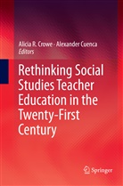 Alicia R. Crowe, CUENCA, Cuenca, Alexander Cuenca, Alici R Crowe, Alicia R Crowe - Rethinking Social Studies Teacher Education in the Twenty-First Century