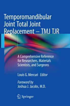 Loui G Mercuri, Louis G Mercuri, Louis G. Mercuri - Temporomandibular Joint Total Joint Replacement - TMJ TJR - A Comprehensive Reference for Researchers, Materials Scientists, and Surgeons