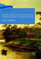 Paul Turnbull - Science, Museums and Collecting the Indigenous Dead in Colonial Australia