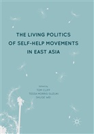 Tom Cliff, Tess Morris-Suzuki, Tessa Morris-Suzuki, Shuge Wei - The Living Politics of Self-Help Movements in East Asia