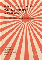 Pete Horton, Peter Horton, J. A. Mangan, J.A. Mangan, Gwang Ok, Tianwei Ren... - Japanese Imperialism: Politics and Sport in East Asia
