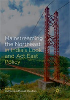 Choudhury, Choudhury, Saswati Choudhury, Atu Sarma, Atul Sarma - Mainstreaming the Northeast in India's Look and Act East Policy