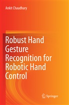 Ankit Chaudhary - Robust Hand Gesture Recognition for Robotic Hand Control