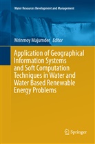 Mrinmo Majumder, Mrinmoy Majumder - Application of Geographical Information Systems and Soft Computation Techniques in Water and Water Based Renewable Energy Problems