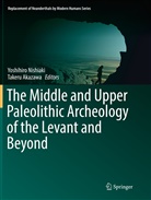 Akazawa, Akazawa, Takeru Akazawa, Yoshihir Nishiaki, Yoshihiro Nishiaki - The Middle and Upper Paleolithic Archeology of the Levant and Beyond