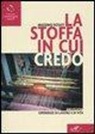 Massimo Rosati - La stoffa in cui credo. Riflessioni, esperienze di lavoro e di vita
