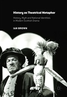Ian Brown - History as Theatrical Metaphor