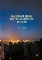 Lucy Fiske - Human Rights, Refugee Protest and Immigration Detention