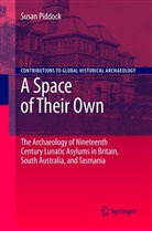 Susan Piddock - A Space of Their Own: The Archaeology of Nineteenth Century Lunatic Asylums in Britain, South Australia and Tasmania