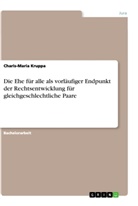 Charis-Maria Kruppa - Die Ehe für alle als vorläufiger Endpunkt der Rechtsentwicklung für gleichgeschlechtliche Paare