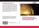 Oscar Muñoz Gomá - La industrialización chilena como proyecto de transformación