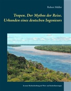 Robert Müller, Ral Schönbach, Ralf Schönbach - Tropen. Der Mythos der Reise. Urkunden eines deutschen Ingenieurs
