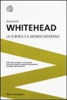 Alfred North Whitehead - La scienza e il mondo moderno