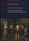 Licia Vlad Borrelli - La fucina di Vulcano. I metalli nel mondo antico: storia, tecnologia, conservazione