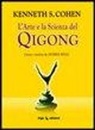 Kenneth Cohen - L' arte e la scienza del Qigong