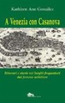 Kathleen Ann González, A. Contini - A Venezia con Casanova. Itinerari e storie nei luoghi frequentati dal famoso seduttore
