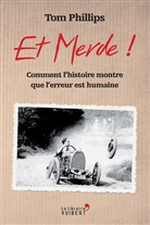 Géraldine d' Amico, Géraldine Koff-d'Amico, Laurence Videloup, Tom Phillips, Phillips Tom, Tom Phillips - Et merde ! : comment l'histoire nous montre que l'erreur est humaine