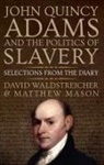 Matthew Mason, Matthew (Professor of History Mason, David Waldstreicher, David (Distinguished Professor of H Waldstreicher, David (Distinguished Professor of History Waldstreicher - John Quincy Adams and the Politics of Slavery