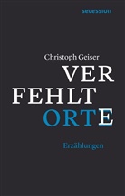 Christoph Geiser - Verfehlte Orte