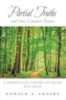 Donald A Crosby, Donald A. Crosby, Donald A. (Emeritus Professor of Philosoph Crosby - Partial Truths and Our Common Future